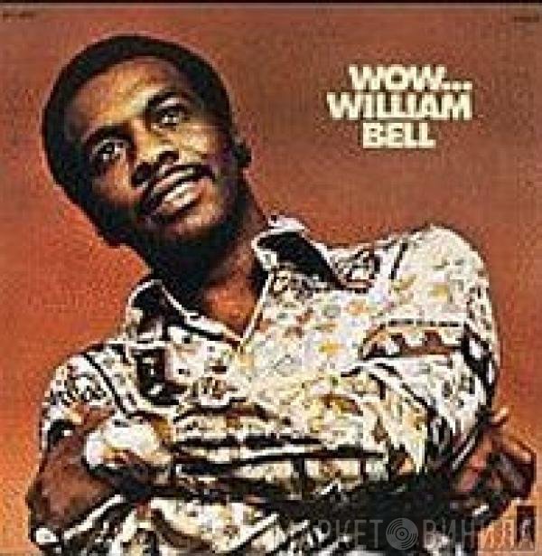 William Bell  - Wow...