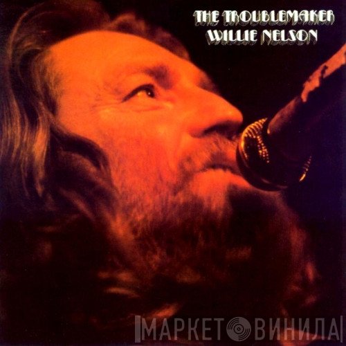 Willie Nelson - The Troublemaker