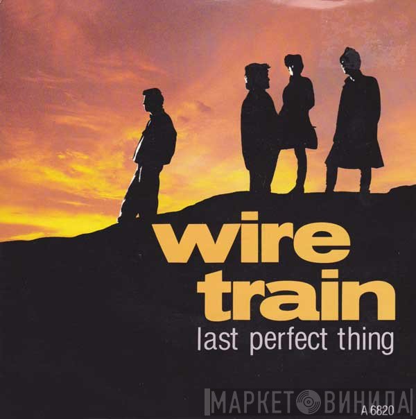 Wire Train  - Last Perfect Thing