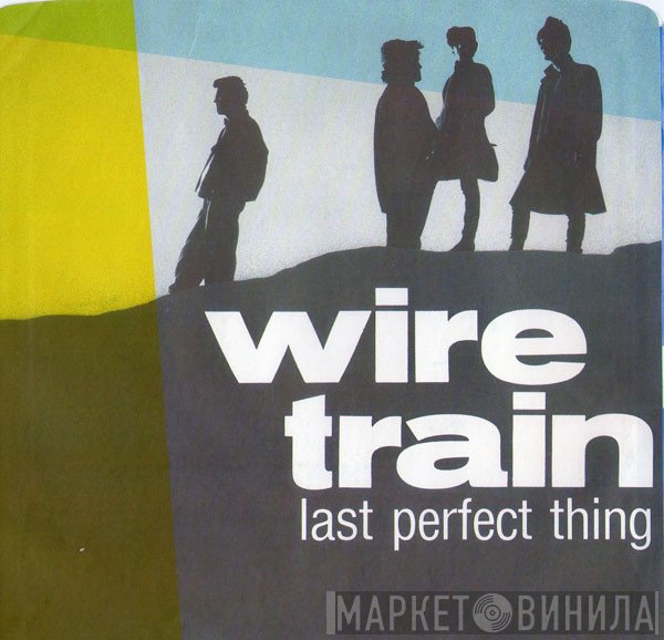 Wire Train  - Last Perfect Thing