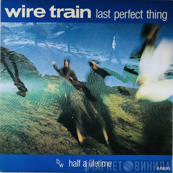 Wire Train  - Last Perfect Thing