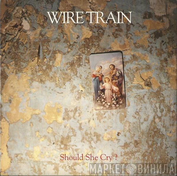 Wire Train - Should She Cry?