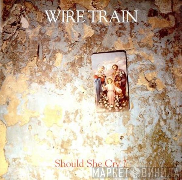 Wire Train  - Should She Cry?