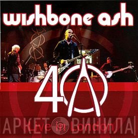 Wishbone Ash  - 40 - Live In London