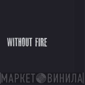Without Fire - Without Fire