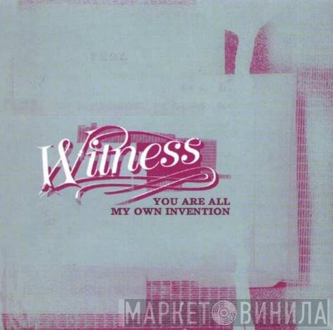 Witness - You Are All My Own Invention