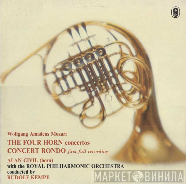 Wolfgang Amadeus Mozart ; Alan Civil With The The Royal Philharmonic Orchestra Conducted By Rudolf Kempe  - The Four Horn Concertos / Concert Rondo (First Full Recording)