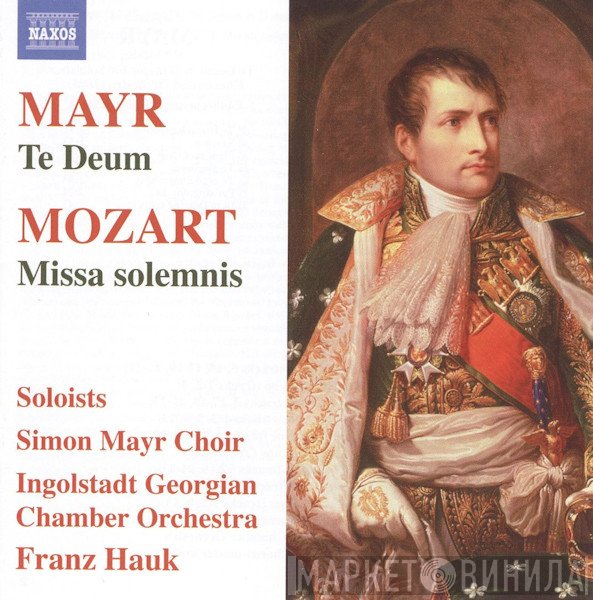 Wolfgang Amadeus Mozart, Chamber Orchestra Of Georgia, Johannes Simon Mayr, Franz Hauk, Simon Mayr Chorus - Te Deum - Missa Solemnis
