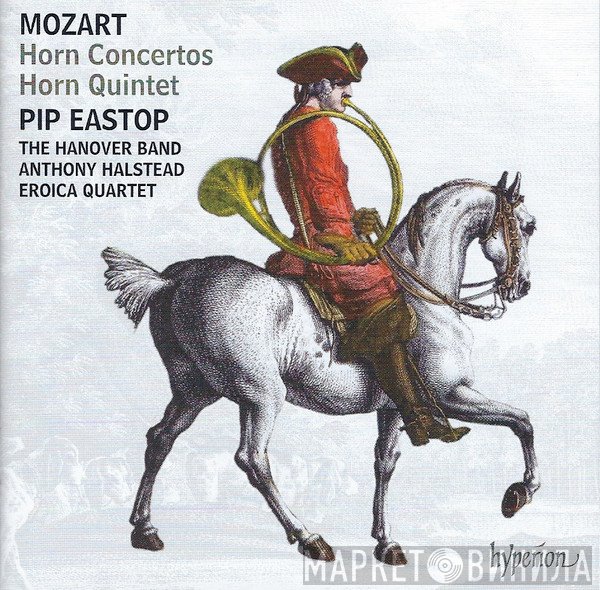 Wolfgang Amadeus Mozart, Philip Eastop, Anthony Halstead, Hanover Band, Eroica Quartet - Horn Concertos • Horn Quintet