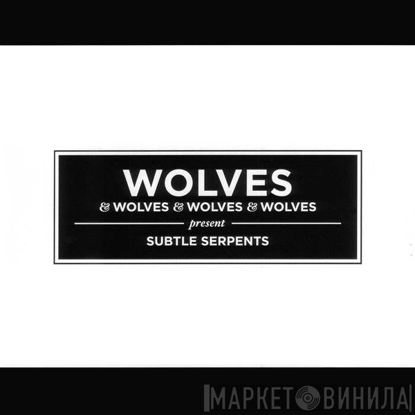 Wolves & Wolves & Wolves & Wolves  - Subtle Serpents