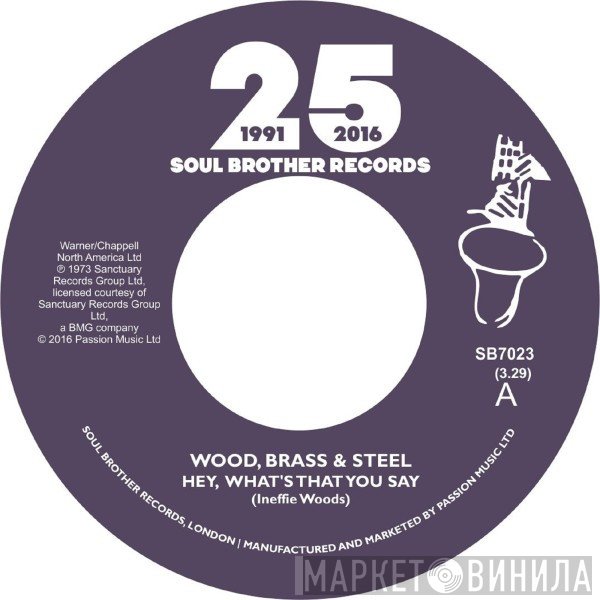 Wood, Brass & Steel - Hey, What's That You Say / Always There