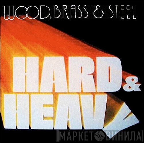 Wood, Brass & Steel  - Hard & Heavy