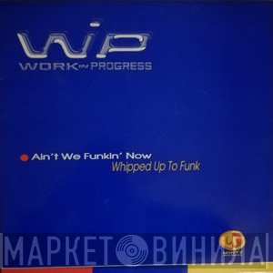 Work In Progress  - Ain't We Funkin Now / Whipped Up To Funk