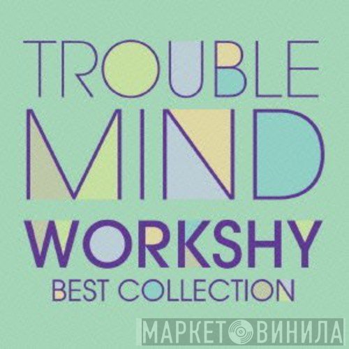 Workshy  - Trouble Mind: Best Collection