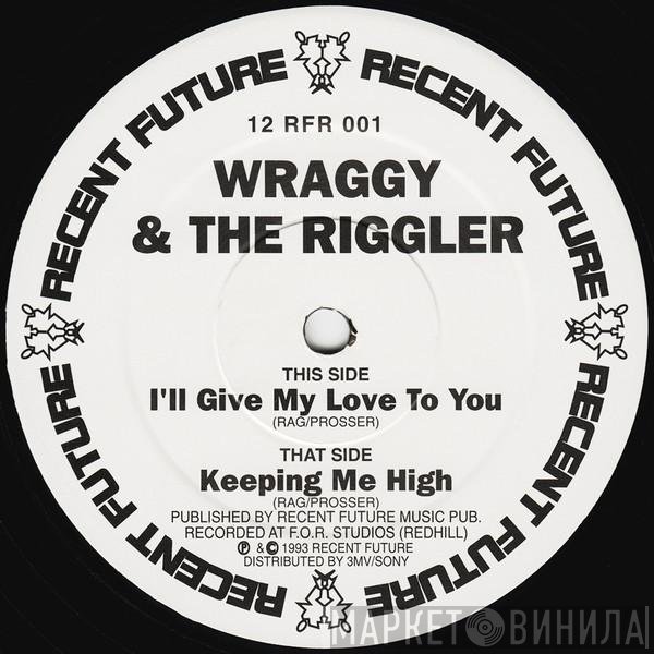 Wraggy, The Riggler - I'll Give My Love To You / Keeping Me High