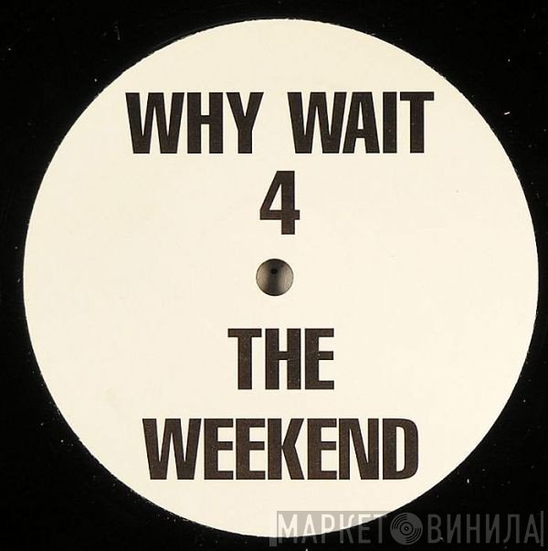 X-One - Why Wait 4 The Weekend