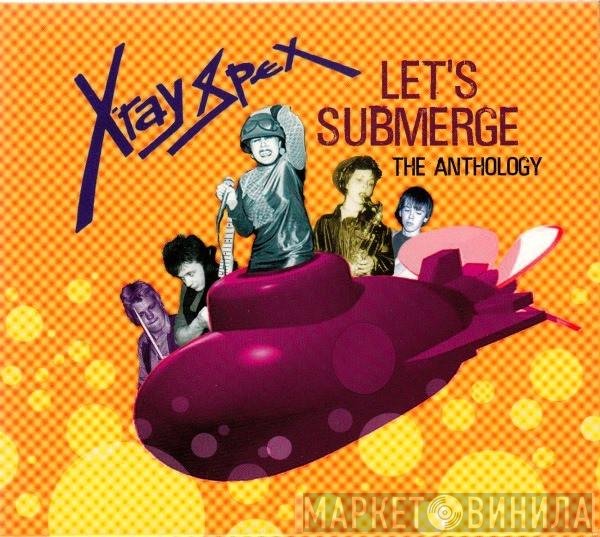 X-Ray Spex  - Let's Submerge (The Anthology)