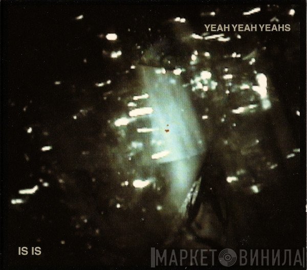 Yeah Yeah Yeahs  - Is Is