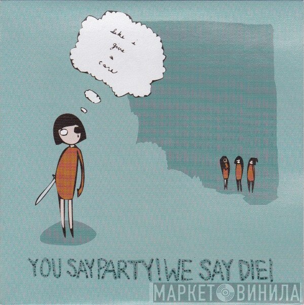 You Say Party! We Say Die! - Like I Give A Care