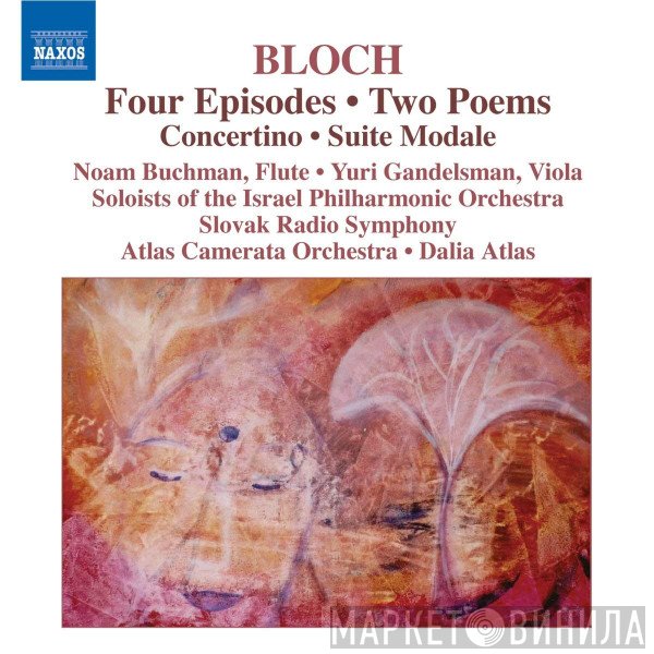 Yuri Gandelsman, Ernest Bloch, Dalia Atlas, Camerata Atlas, Members Of The Israel Philharmonic Orchestra, Noam Buchman - Four Episodes / Two Poems / Concertino / Suite Modale