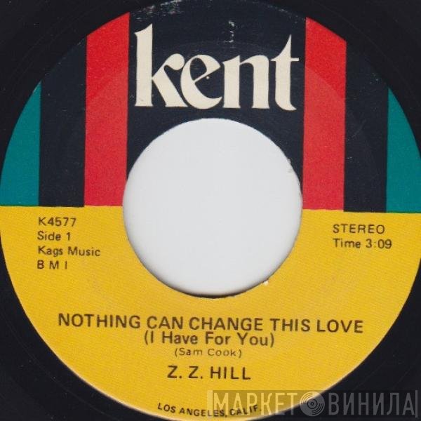 Z.Z. Hill - Nothing Can Change This Love (I Have For You) / Everybody Has To Cry