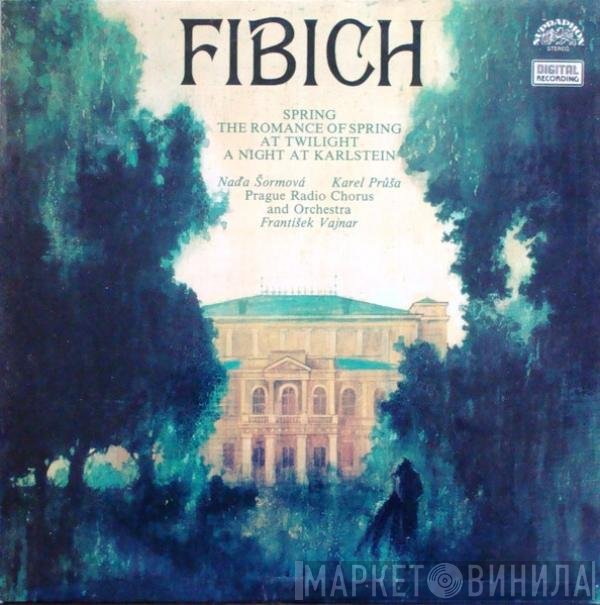 Zdeněk Fibich, Naďa Šormová, Karel Průša, Czech Radio Choir, Prague Radio Symphony Orchestra, František Vajnar - Spring / The Romance Of Spring / At Twilght / A Night At Karlstein