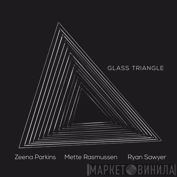 Zeena Parkins, Mette Rasmussen, Ryan Sawyer  - Glass Triangle