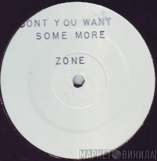 Zone - Don't You Want Some More