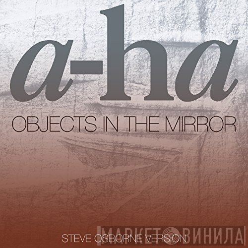 a-ha  - Objects In The Mirror