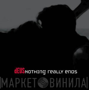 dEUS  - Nothing Really Ends