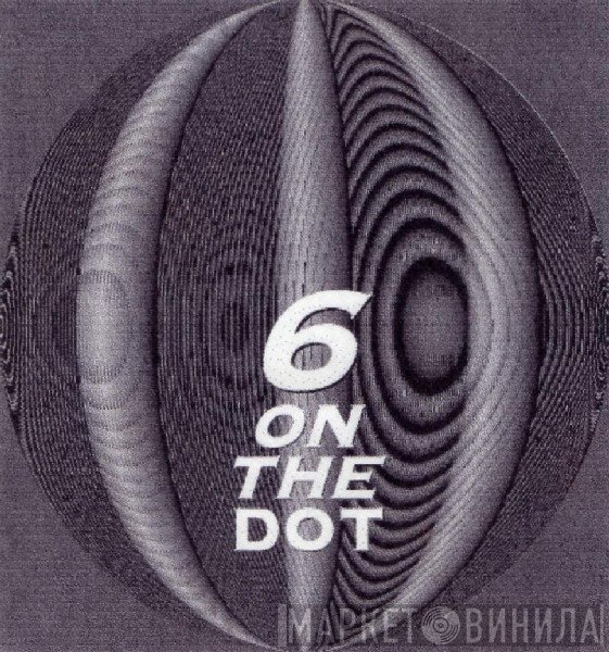 6 On The Dot - Винил CD и Кассеты лейбла 6 On The Dot на сайте МаркетВинила