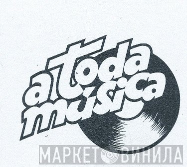 A Toda Música - Винил CD и Кассеты лейбла A Toda Música на сайте МаркетВинила