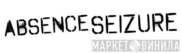 Absence Seizure - Винил CD и Кассеты лейбла Absence Seizure на сайте МаркетВинила