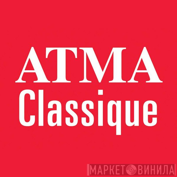 Atma Classique - Винил CD и Кассеты лейбла Atma Classique на сайте МаркетВинила
