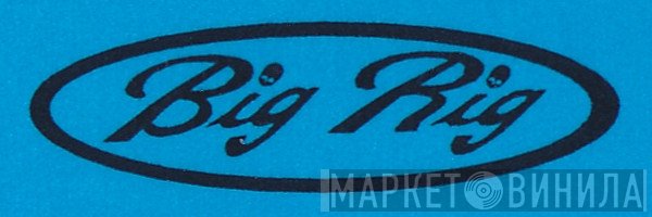 Big Rig - Винил CD и Кассеты лейбла Big Rig на сайте МаркетВинила