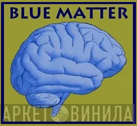 Blue Matter - Винил CD и Кассеты лейбла Blue Matter на сайте МаркетВинила