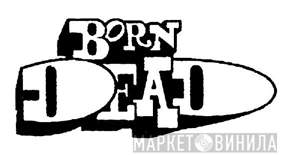 Born Dead - Винил CD и Кассеты лейбла Born Dead на сайте МаркетВинила