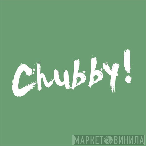 Chubby! - Винил CD и Кассеты лейбла Chubby! на сайте МаркетВинила