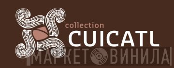 Collection CUICATL - Винил CD и Кассеты лейбла Collection CUICATL на сайте МаркетВинила