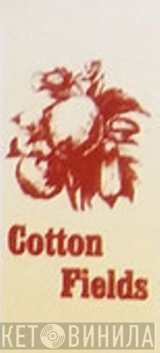 Cotton Fields - Винил CD и Кассеты лейбла Cotton Fields на сайте МаркетВинила