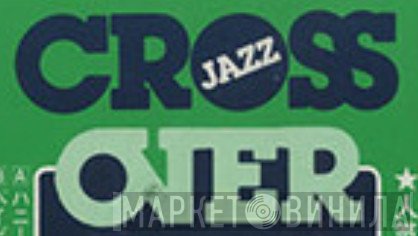 Cross Over Jazz - Винил CD и Кассеты лейбла Cross Over Jazz на сайте МаркетВинила