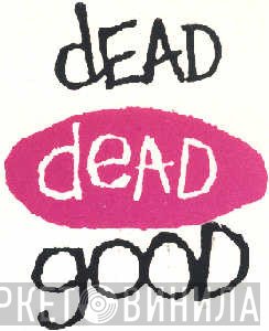 Dead Dead Good - Винил CD и Кассеты лейбла Dead Dead Good на сайте МаркетВинила
