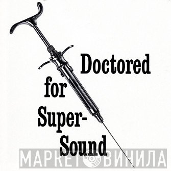 Doctored For Super Sound - Винил CD и Кассеты лейбла Doctored For Super Sound на сайте МаркетВинила