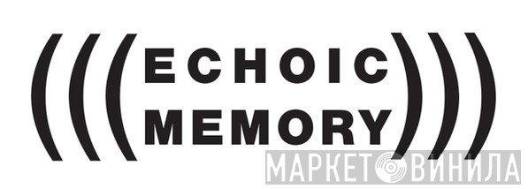 Echoic Memory - Винил CD и Кассеты лейбла Echoic Memory на сайте МаркетВинила
