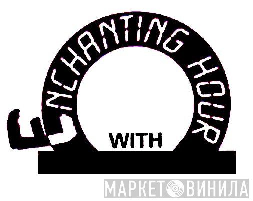 Enchanting Hour With - Винил CD и Кассеты лейбла Enchanting Hour With на сайте МаркетВинила