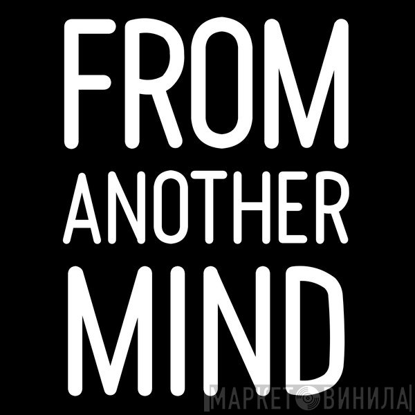 From Another Mind - Винил CD и Кассеты лейбла From Another Mind на сайте МаркетВинила