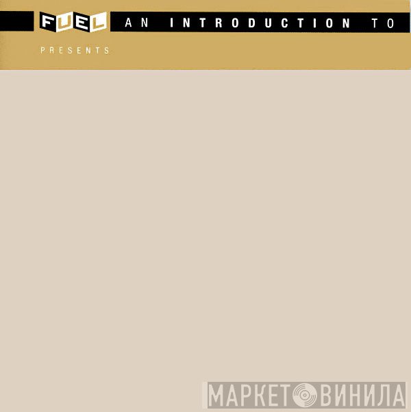 Fuel Presents An Introduction To - Винил CD и Кассеты лейбла Fuel Presents An Introduction To на сайте МаркетВинила
