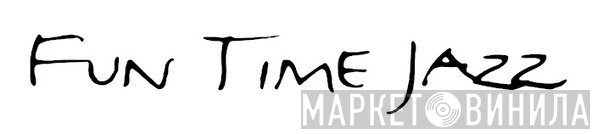 Fun Time Jazz - Винил CD и Кассеты лейбла Fun Time Jazz на сайте МаркетВинила