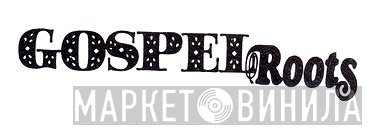 Gospel Roots - Винил CD и Кассеты лейбла Gospel Roots на сайте МаркетВинила