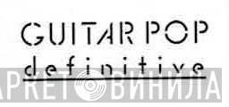 Guitar Pop Definitive - Винил CD и Кассеты лейбла Guitar Pop Definitive на сайте МаркетВинила